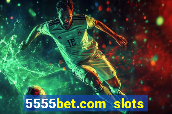 5555bet.com slots marca forte